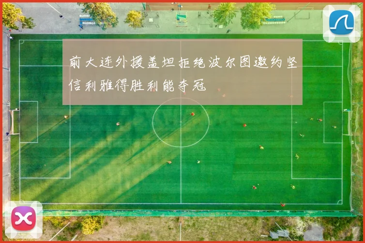 前大连外援盖坦拒绝波尔图邀约坚信利雅得胜利能夺冠