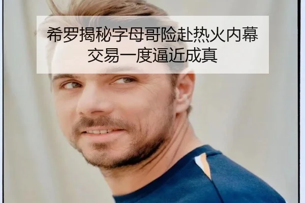 希罗揭秘字母哥险赴热火内幕 交易一度逼近成真（ACMilanSports）