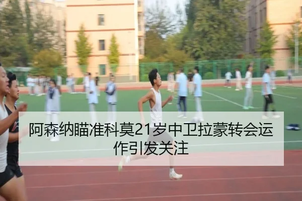 阿森纳瞄准科莫21岁中卫拉蒙转会运作引发关注 | ACMilanSports